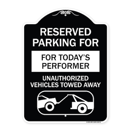Signmission Reserved Parking for Todays Performer Unauthorized Vehicles Towed Away Aluminum, A-DES-BW-1824-23072 A-DES-BW-1824-23072